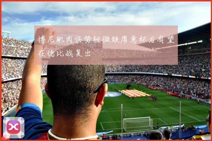 博尼肌肉伤势轻微缺席意杯后有望在德比战复出