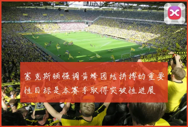 塞克斯顿强调黄蜂团结拼搏的重要性目标是本赛季取得突破性进展